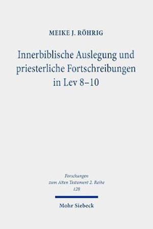 Innerbiblische Auslegung und priesterliche Fortschreibungen in Lev 8-10