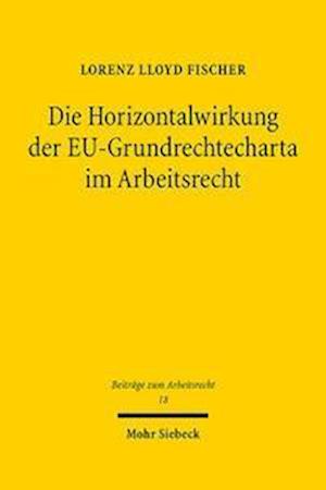 Die Horizontalwirkung der EU-Grundrechtecharta im Arbeitsrecht