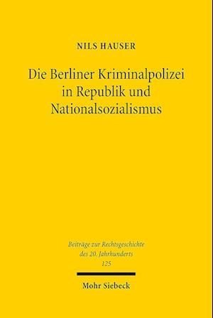 Die Berliner Kriminalpolizei in Republik und Nationalsozialismus