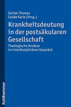 Krankheitsdeutung in Der Postsakularen Gesellschaft