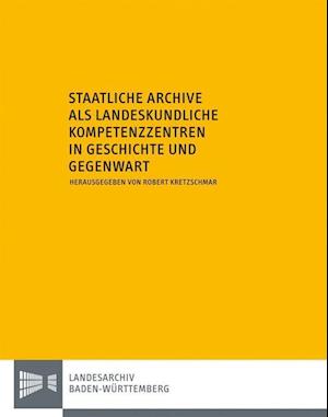 Staatliche Archive ALS Landeskundliche Kompetenzzentren in Geschichte Und Gegenwart