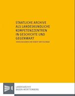 Staatliche Archive ALS Landeskundliche Kompetenzzentren in Geschichte Und Gegenwart