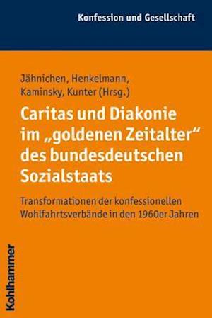 Caritas Und Diakonie Im 'Goldenen Zeitalter' Des Bundesdeutschen Sozialstaats