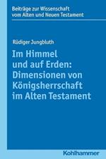 Im Himmel und auf Erden: Dimensionen von Königsherrschaft im Alten Testament