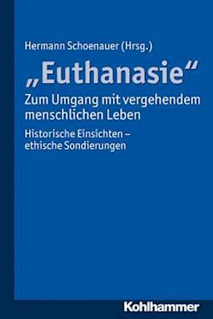 Euthanasie - Zum Umgang Mit Vergehendem Menschlichen Leben