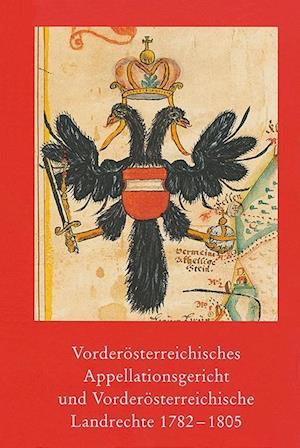 Vorderosterreichisches Appellationsgericht Und Vorderosterreichische Landrechte 1782-1805