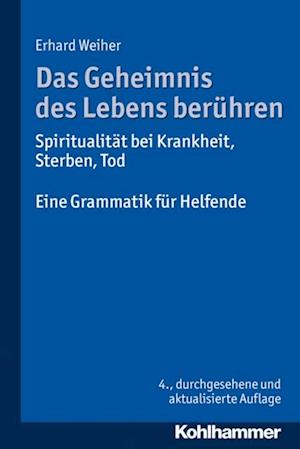 Das Geheimnis des Lebens berühren - Spiritualität bei Krankheit, Sterben, Tod