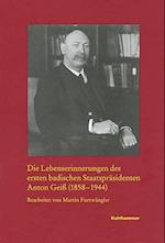 Die Lebenserinnerungen Des Ersten Badischen Staatsprasidenten Anton Geiss (1858-1944)