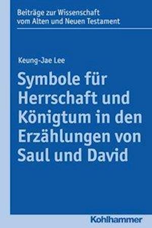 Symbole Fur Herrschaft Und Konigtum in Den Erzahlungen Von Saul Und David