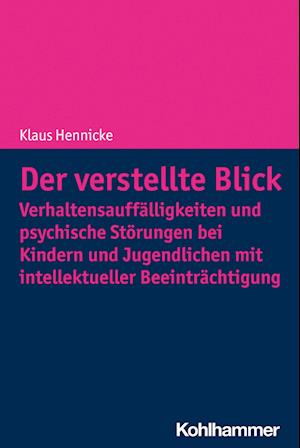 Der verstellte Blick: Verhaltensauffälligkeiten und psychische Störungen bei Kindern und Jugendlichen mit intellektueller Beeinträchtigung