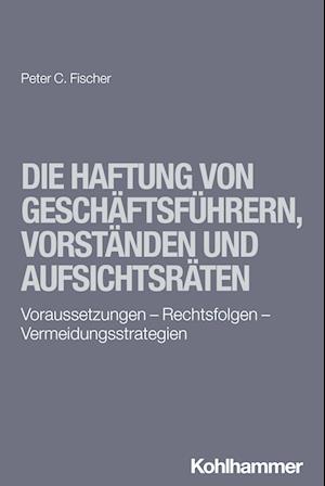 Die Haftung von Geschäftsführern, Vorständen und Aufsichtsräten