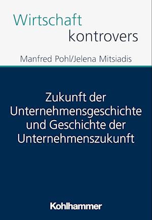 Zukunft der Unternehmensgeschichte und Geschichte der Unternehmenszukunft