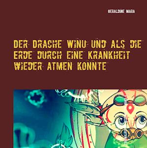 Der Drache Winu und als die Erde durch eine Krankheit wieder atmen konnte