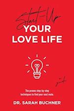 Start Up Your Love Life: The proven step-by-step techniques to find your soul mate. 