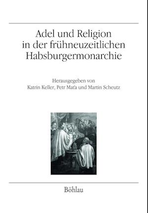 Adel Und Religion in Der Fruhneuzeitlichen Habsburgermonarchie