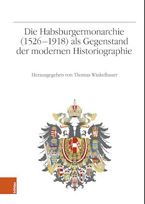 Die Habsburgermonarchie (1526-1918) ALS Gegenstand Der Modernen Historiographie