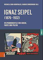 Ignaz Seipel (1876-1932). Im Spannungsfeld von Kirche, Partei und Politik