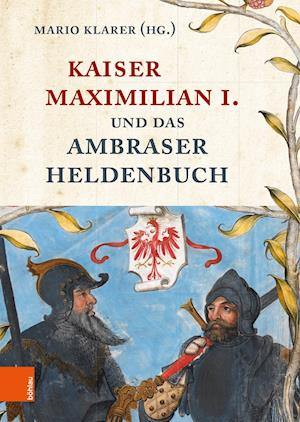 Kaiser Maximilian I. und das Ambraser Heldenbuch