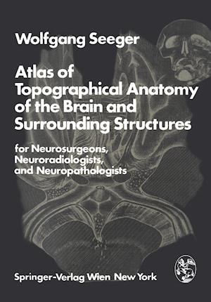 Atlas of Topographical Anatomy of the Brain and Surrounding Structures for Neurosurgeons, Neuroradiologists, and Neuropathologists