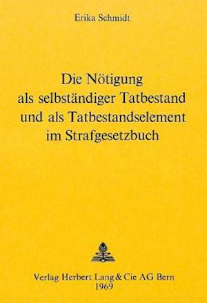 Die Noetigung ALS Selbstaendiger Tatbestand Und ALS Tatbestandselement Im Strafgesetzbuch