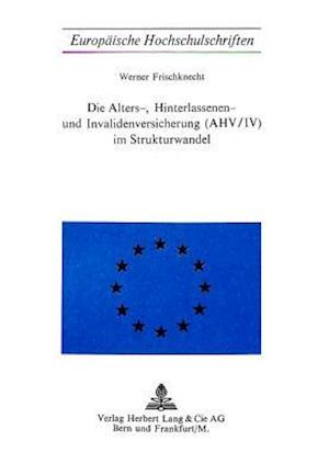 Die Alters-, Hinterlassenen- Und Invalidenversicherung (Ahv/IV) Im Strukturwandel