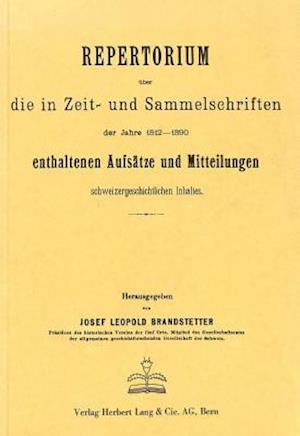 Repertorium Ueber Die in Zeit- Und Sammelschriften Der Jahre 1812-1890 Enthaltenen Aufsaetze Und Mitteilungen Schweizergeschichtlichen Inhalts