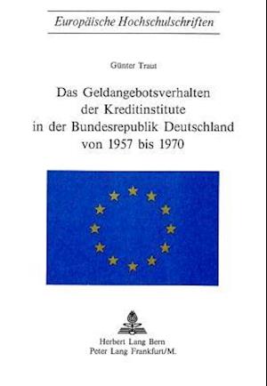 Das Geldangebotsverhalten Der Kreditinstitute in Der Bundesrepublik Deutschland Von 1957 Bis 1970