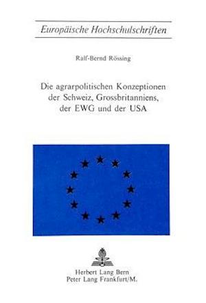 Die Agrarpolitischen Konzeptionen Der Schweiz, Grossbritanniens, Der Ewg Und Der USA