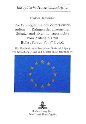 Die Privilegierung Des Zisterzienserordens Im Rahmen Der Allgemeinen Schutz- Und Exemtionsgeschichte Vom Anfang Bis Zur Bulle -Parvus Fons- (1265)