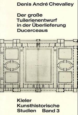 Der Grosse Tuilerienentwurf in Der Ueberlieferung Ducerceaus