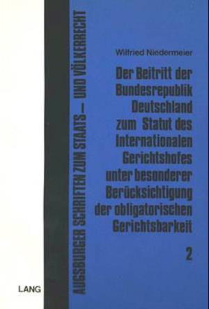 Der Beitritt Der Bundesrepublik Deutschland Zum Statut Des Internationalen Gerichtshofes Unter Besonderer Beruecksichtigung Der Obligatorischen Gerich