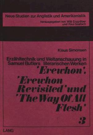 Erzaehltechnik Und Weltanschauung in Samuel Butlers Literarischen Werken -Erewhon-, -Erewhon Revisited- Und -The Way of All Flesh-