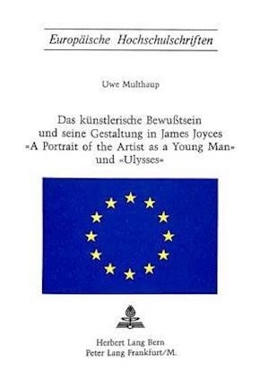 Das Kuenstlerische Bewusstsein Und Seine Gestaltung in James Joyces -A Portrait of the Artist as a Young Man- Und -Ulysses-