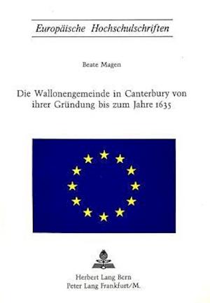 Die Wallonengemeinde in Canterbury Von Ihrer Gruendung Bis Zum Jahre 1635