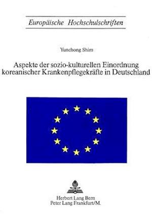 Aspekte Der Sozio-Kulturellen Einordnung Koreanischer Krankenpflegekraefte in Deutschland