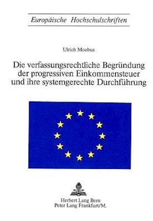 Die Verfassungsrechtliche Begruendung Der Progressiven Einkommensteuer Und Ihre Systemgerechte Durchfuehrung