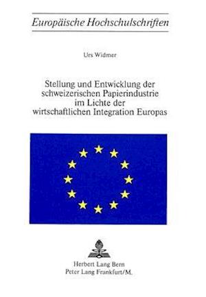 Stellung Und Entwicklung Der Schweizerischen Papierindustrie Im Lichte Der Wirtschaftlichen Integration Europas