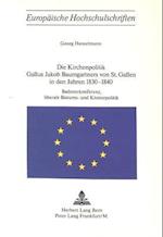 Die Kirchenpolitik Gallus Jakob Baumgartners Von St. Gallen in Den Jahren 1830-1840