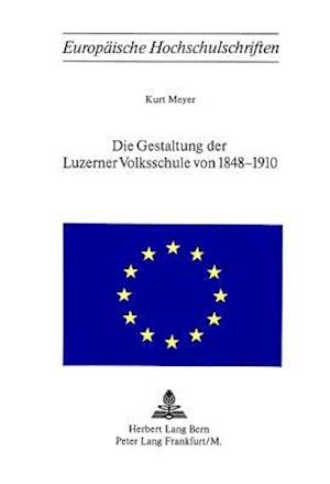 Die Gestaltung Der Luzerner Volksschule Von 1848-1910