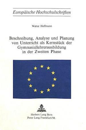 Beschreibung, Analyse Und Planung Von Unterricht ALS Kernstueck Der Gymnasiallehrerausbildung in Der Zweiten Phase