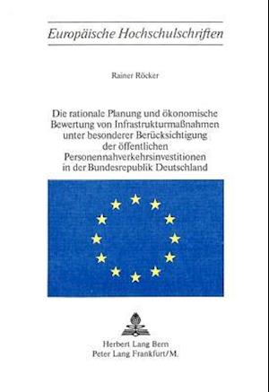 Die Rationale Planung Und Oekonomische Bewertung Von Infrastrukturmassnahmen Unter Besonderer Beruecksichtigung Der Oeffentlichen Personennahverkehrsi