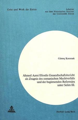 Ahmed Azmi Efendis Gesandtschaftsbericht ALS Zeugnis Des Osmanischen Machtverfalls Und Der Beginnenden Reformaera Unter Selim III.