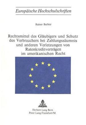 Rechtsmittel Des Glaeubigers Und Schutz Des Verbrauchers Bei Zahlungsaeumnis Und Anderen Verletzungen Von Ratenkreditvertraegen Im Amerikanischen Rech