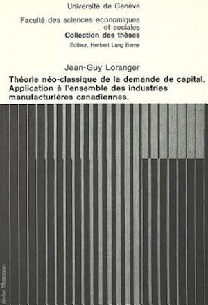 Theorie Neo-Classique de La Demande de Capital. Application A L'Ensemble Des Industries Manufacturieres Canadiennes