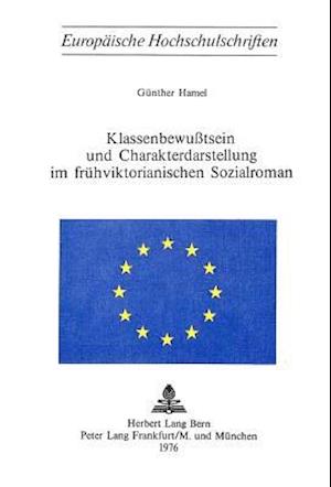 Klassenbewusstsein Und Charakterdarstellung Im Fruehviktorianischen Sozialroman