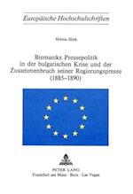 Bismarcks Pressepolitik in Der Bulgarischen Krise Und Der Zusammenbruch Seiner Regierungspresse (1885-1890)