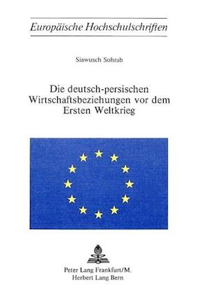 Die Deutsch-Persischen Wirtschaftsbeziehungen VOR Dem Ersten Weltkrieg