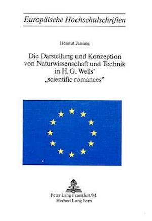 Die Darstellung Und Konzeption Von Naturwissenschaft Und Technik in H.G. Wells' -Scientific Romances-