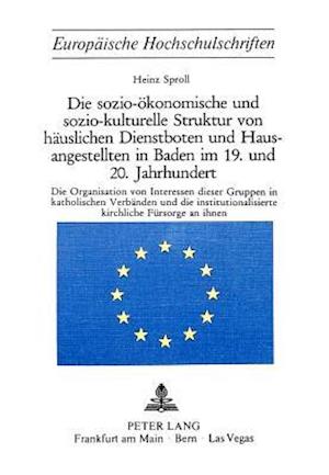 Die Sozio-Oekonomische Und Sozio-Kulturelle Struktur Von Haeuslichen Dienstboten Und Hausangestellten in Baden Im 19. Und 20. Jahrhundert