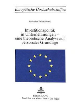 Investitionspolitik in Unternehmungen - Eine Theoretische Analyse Aus Personaler Grundlage